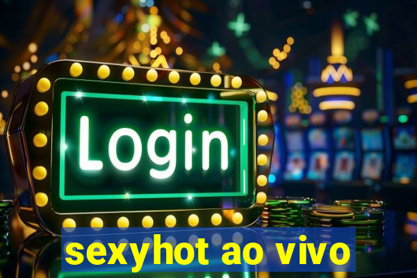 sexyhot ao vivo